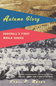Title: Autumn Glory: Baseball's First World Series, Author: Louis P. Masur