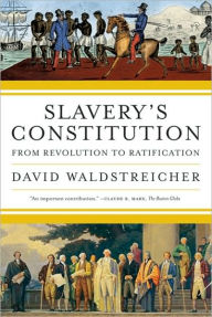 Title: Slavery's Constitution: From Revolution to Ratification, Author: David Waldstreicher