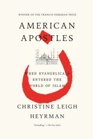 Title: American Apostles: When Evangelicals Entered the World of Islam, Author: Christine Leigh Heyrman