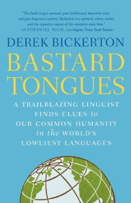 Title: Bastard Tongues: A Trailblazing Linguist Finds Clues to Our Common Humanity in the World's Lowliest Languages, Author: Derek Bickerton