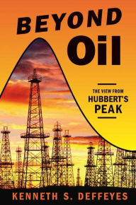 Title: Beyond Oil: The View from Hubbert's Peak, Author: Kenneth S. Deffeyes