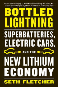 Title: Bottled Lightning: Superbatteries, Electric Cars, and the New Lithium Economy, Author: Seth Fletcher