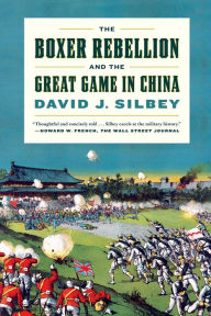 Title: The Boxer Rebellion and the Great Game in China: A History, Author: David J. Silbey