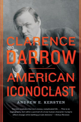 Clarence Darrow American Iconoclast By Andrew E Kersten