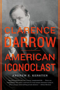 Title: Clarence Darrow: American Iconoclast, Author: Andrew E. Kersten