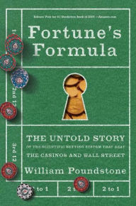 Title: Fortune's Formula: The Untold Story of the Scientific Betting System That Beat the Casinos and Wall Street, Author: William Poundstone