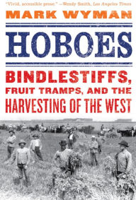 Title: Hoboes: Bindlestiffs, Fruit Tramps, and the Harvesting of the West, Author: Mark Wyman