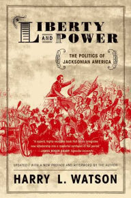 Title: Liberty and Power: The Politics of Jacksonian America / Edition 2, Author: Harry L. Watson