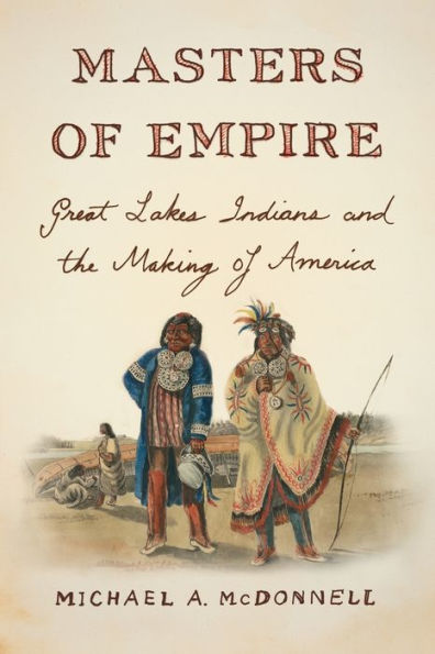 Masters of Empire: Great Lakes Indians and the Making of America