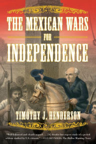 Title: The Mexican Wars for Independence, Author: Timothy J. Henderson