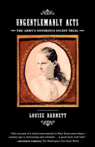 Title: Ungentlemanly Acts: The Army's Notorious Incest Trial, Author: Louise Barnett