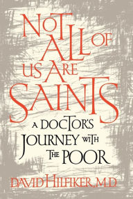 Title: Not All of Us Are Saints: A Doctor's Journey With the Poor, Author: David Hilfiker M.D.