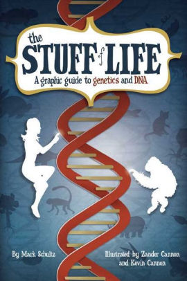 The Stuff Of Life A Graphic Guide To Genetics And Dna By