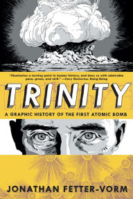 Title: Trinity: A Graphic History of the First Atomic Bomb, Author: Jonathan Fetter-Vorm