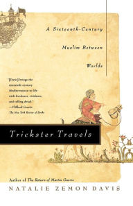 Title: Trickster Travels: A Sixteenth-Century Muslim Between Worlds, Author: Natalie Zemon Davis