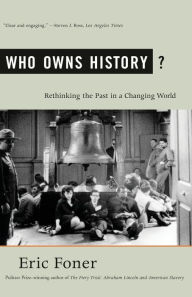 Title: Who Owns History?: Rethinking the Past in a Changing World, Author: Eric Foner