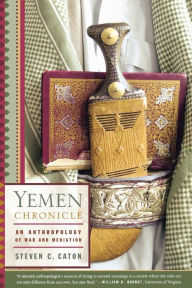 Title: Yemen Chronicle: An Anthropology of War and Mediation, Author: Steven C. Caton