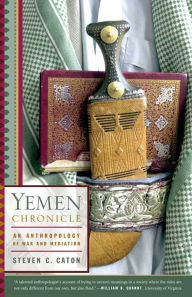 Title: Yemen Chronicle: An Anthropology of War and Mediation, Author: Steven C. Caton