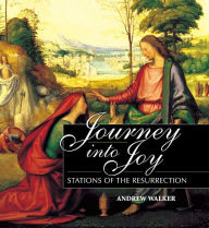 Title: Journey into Joy: Stations of the Resurrection, Author: Andrew Walker