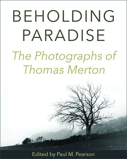 Beholding Paradise: The Photographs of Thomas Merton