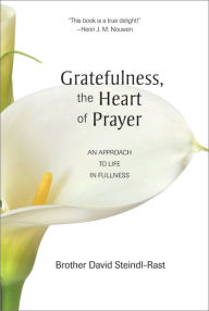 Title: Gratefulness, the Heart of Prayer: An Approach to Life in Fullness, Author: David Steindl-Rast