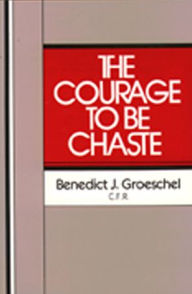 Title: The Courage to Be Chaste, Author: Benedict J. Groeschel CFR