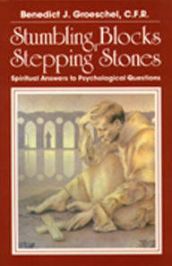 Title: Stumbling Blocks or Stepping Stones: Spiritual Answers to Psychological Questions, Author: Benedict J. Groeschel CFR