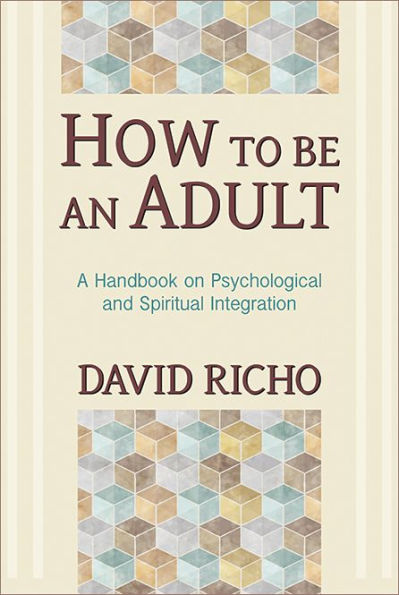 How to Be an Adult: A Handbook on Psychological and Spiritual Integration