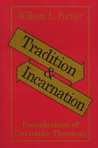 Title: Tradition and Incarnation: Foundations of Christian Theology, Author: William L. Portier
