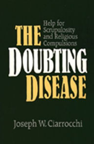 Title: The Doubting Disease: Help for Scrupulosity and Religious Compulsions, Author: Joseph W. Ciarrocchi