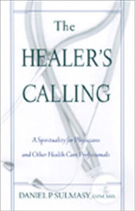 Title: The Healer's Calling: A Spirituality for Physicians and Other Health Care Professionals / Edition 1, Author: Daniel P. Sulmasy OFM|MD