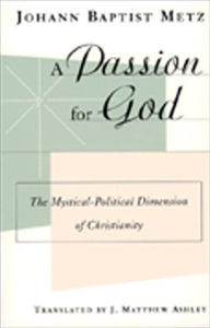 Title: A Passion for God: The Mystical-Political Dimension of Christianity, Author: Johann Baptist Metz