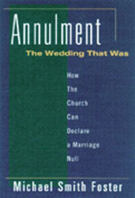 Title: Annulment: The Wedding That Was: How the Church Can Declare a Marriage Null, Author: Michael Foster