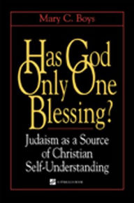 Title: Has God Only One Blessing?: Judaism as a Source of Christian Self-Understanding, Author: Mary C. Boys