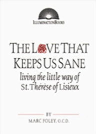 Title: The Love That Keeps Us Sane: Living the Little Way of St. Therese of Lisieux, Author: Marc Foley