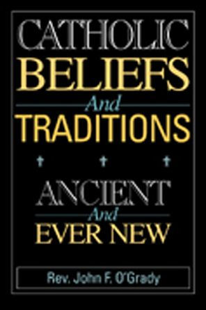 Catholic Beliefs and Traditions: Ancient and Ever New