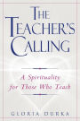 The Teacher's Calling: A Spirituality for Those Who Teach