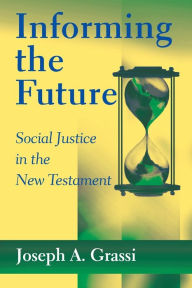 Title: Informing the Future: Social Justice in the New Testament, Author: Joseph A. Grassi