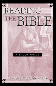 Title: Reading the Bible: A Study Guide / Edition 1, Author: Timothy R. Carmody