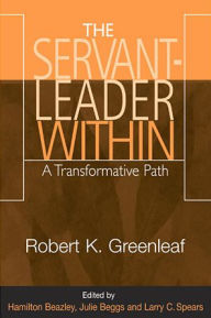 Title: The Servant-Leader Within: A Transformative Path / Edition 1, Author: Robert K. Greenleaf
