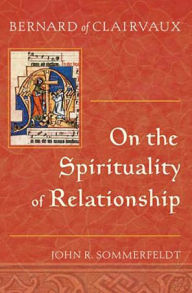 Title: Bernard of Clairvaux on the Spirituality of Relationship, Author: John R. Sommerfeldt