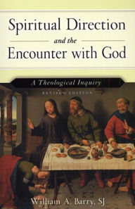 Title: Spiritual Direction and the Encounter with God (Revised Edition): A Theological Inquiry, Author: William A. Barry SJ