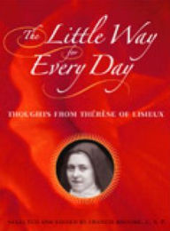 Title: The Little Way for Every Day: Thoughts from Thérèse of Lisieux, Author: St. Thérèse of Lisieux