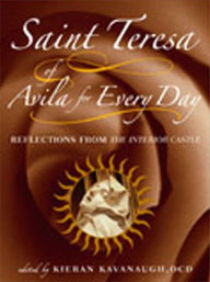 Title: Saint Teresa of Avila for Every Day: Reflections from The Interior Castle, Author: Kieran Kavanaugh OCD