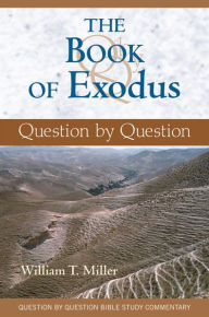 Title: The Book of Exodus: Question by Question, Author: William T. Miller