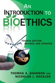 Title: An Introduction to Bioethics: Fourth Edition-Revised and Updated / Edition 4, Author: Thomas A. Shannon