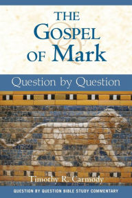 Title: The Gospel of Mark: Question by Question, Author: Timothy R. Carmody