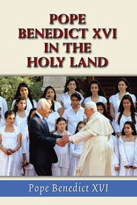 Title: Pope Benedict XVI in the Holy Land, Author: Pope Benedict XVI