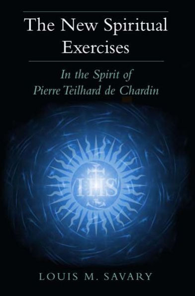 The New Spiritual Exercises: In the Spirit of Pierre Teilhard de Chardin