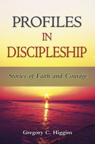 Title: Profiles in Discipleship: Stories of Faith and Courage, Author: Gregory C. Higgins